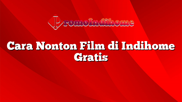 Cara Nonton Film di Indihome Gratis PromoIndihome Cara Nonton Film di Indihome Gratis PromoIndihome