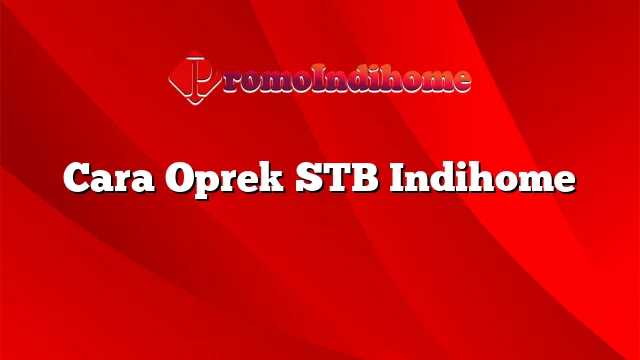 Cara Oprek STB Indihome