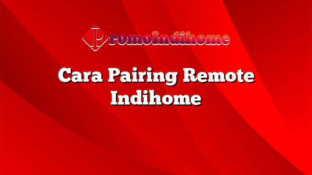 Cara Pairing Remote Indihome