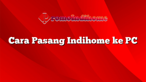 Cara Pasang Indihome ke PC