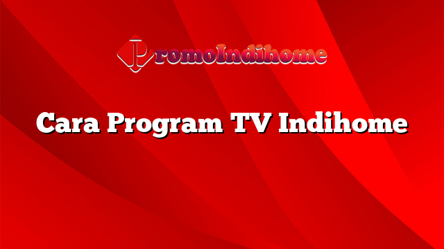 Cara Program TV Indihome