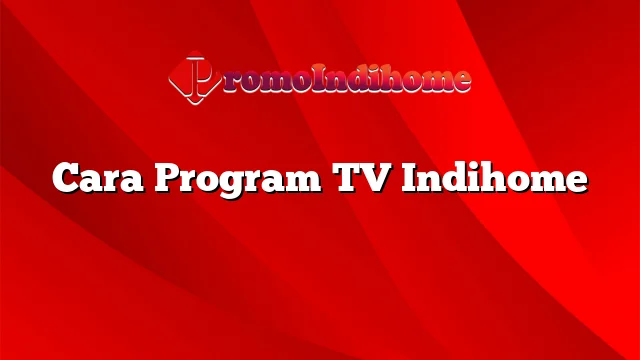 Cara Program TV Indihome