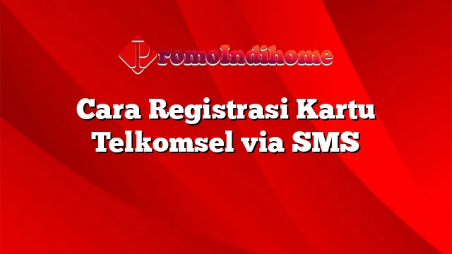 Cara Registrasi Kartu Telkomsel via SMS
