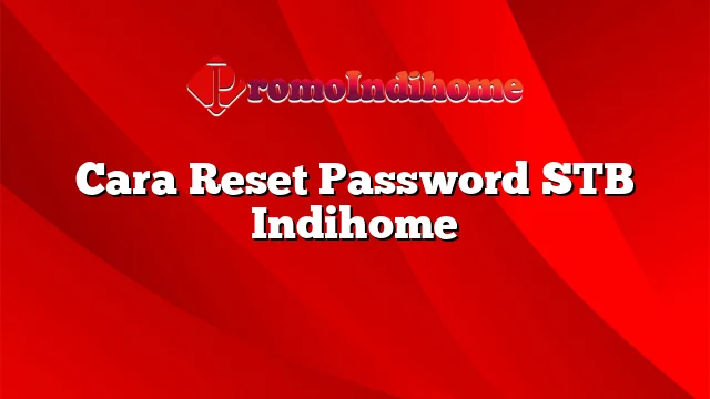 Cara Reset Password STB Indihome