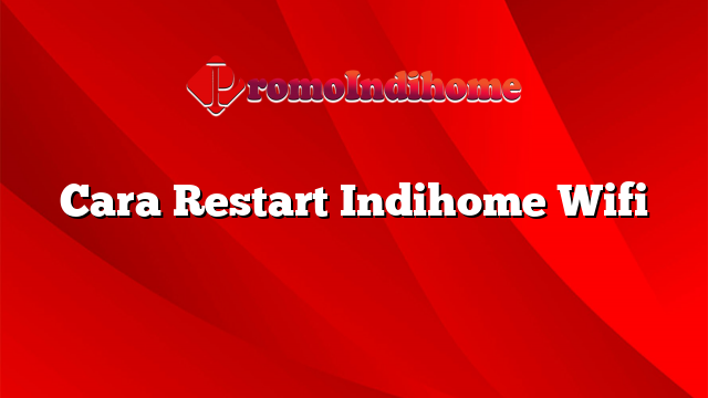 Cara Restart Indihome Wifi