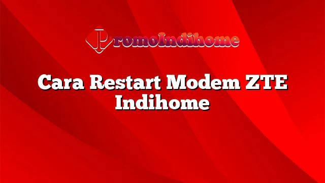 Cara Restart Modem ZTE Indihome