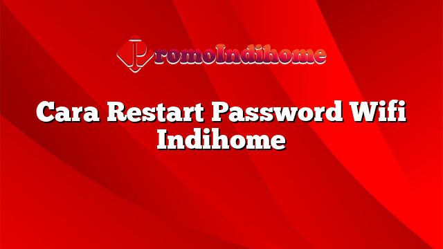 Cara Restart Password Wifi Indihome