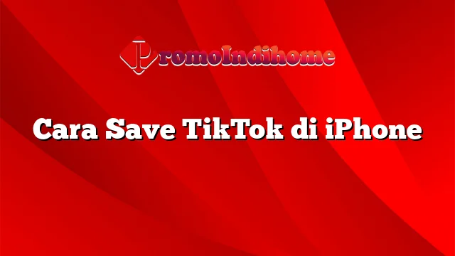 Cara Save TikTok di iPhone