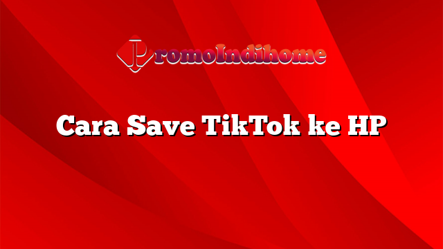 Cara Save TikTok ke HP