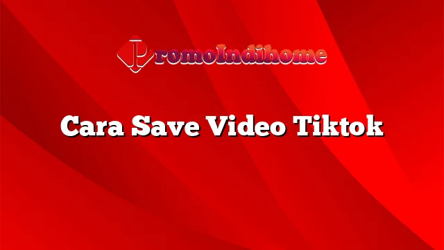 Cara Save Video Tiktok