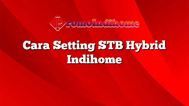 Cara Setting STB Hybrid Indihome