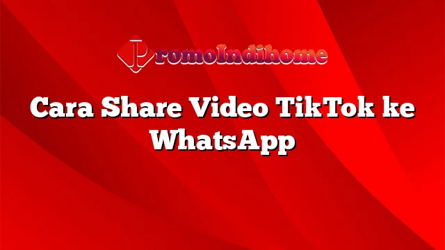 Cara Share Video TikTok ke WhatsApp