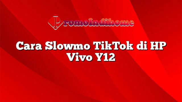 Cara Slowmo TikTok di HP Vivo Y12