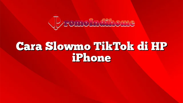 Cara Slowmo TikTok di HP iPhone
