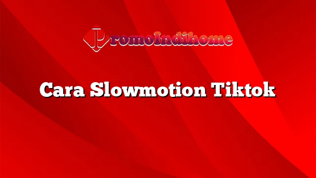 Cara Slowmotion Tiktok