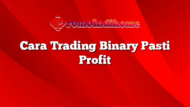 Cara Trading Binary Pasti Profit