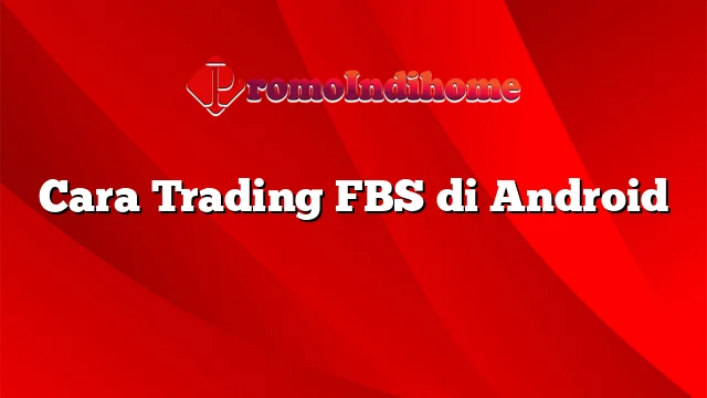 Cara Trading FBS di Android