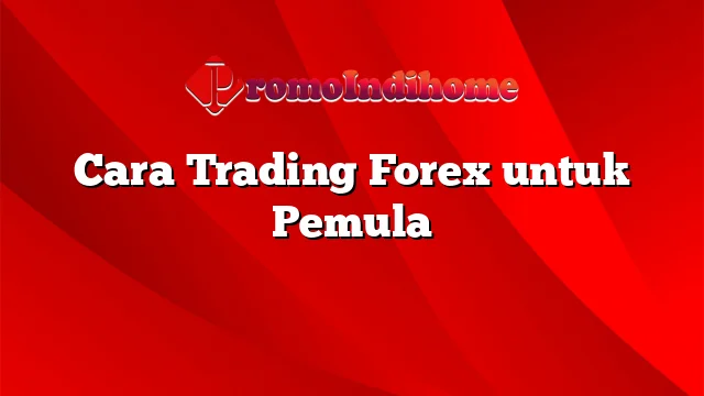 Cara Trading Forex untuk Pemula