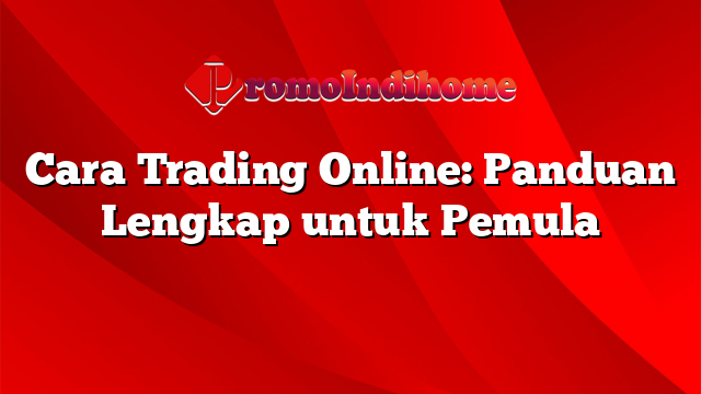 Cara Trading Online: Panduan Lengkap untuk Pemula