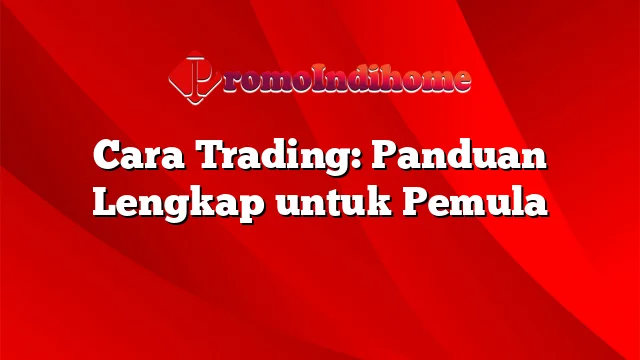 Cara Trading: Panduan Lengkap untuk Pemula