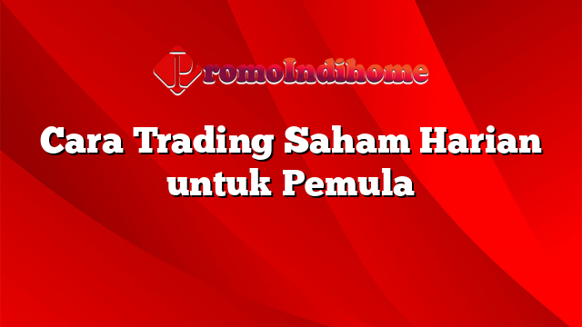 Cara Trading Saham Harian untuk Pemula