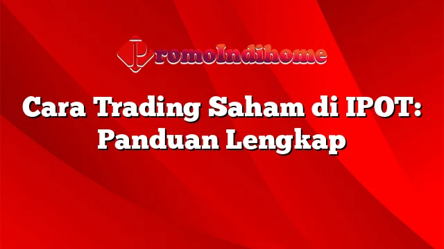 Cara Trading Saham di IPOT: Panduan Lengkap