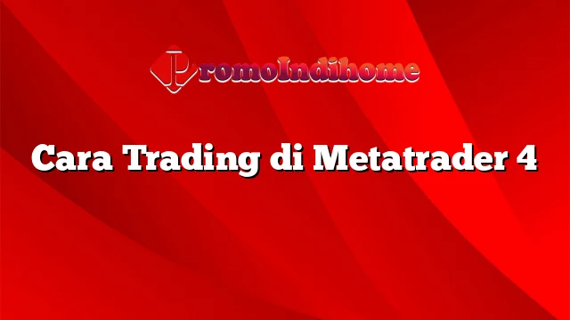 Cara Trading di Metatrader 4