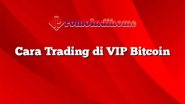 Cara Trading di VIP Bitcoin