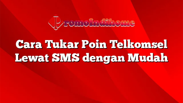 Cara Tukar Poin Telkomsel Lewat SMS dengan Mudah