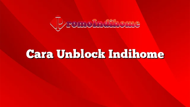 Cara Unblock Indihome