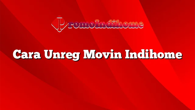 Cara Unreg Movin Indihome