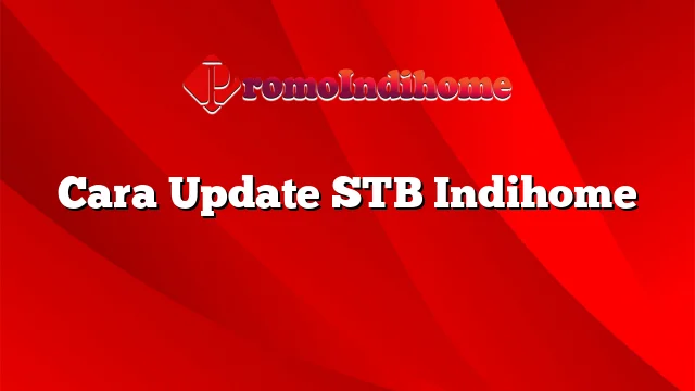 Cara Update STB Indihome