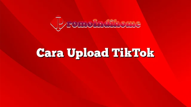 Cara Upload TikTok