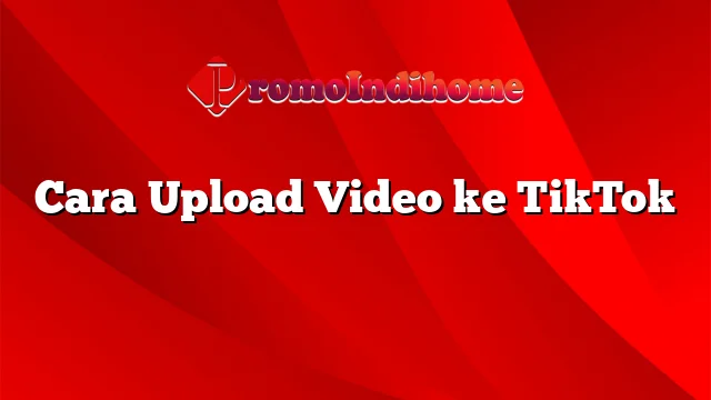 Cara Upload Video ke TikTok