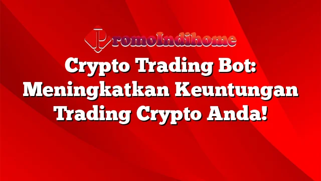 Crypto Trading Bot: Meningkatkan Keuntungan Trading Crypto Anda!