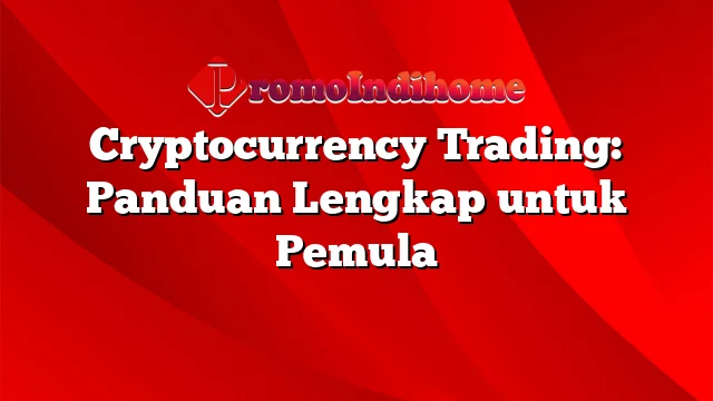 Cryptocurrency Trading: Panduan Lengkap untuk Pemula