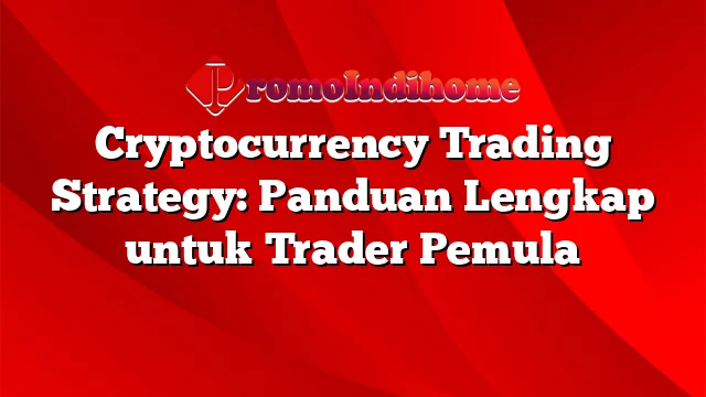 Cryptocurrency Trading Strategy: Panduan Lengkap untuk Trader Pemula