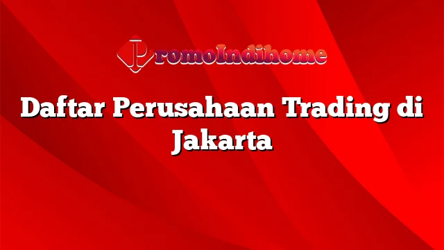 Daftar Perusahaan Trading di Jakarta