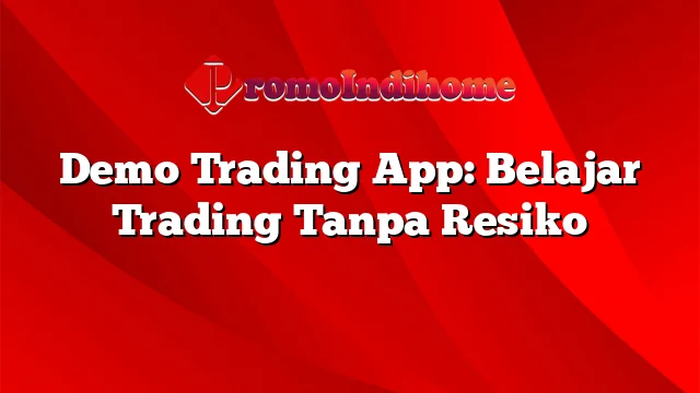 Demo Trading App: Belajar Trading Tanpa Resiko