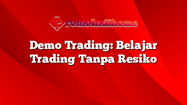Demo Trading: Belajar Trading Tanpa Resiko