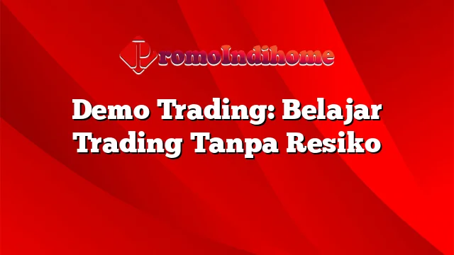 Demo Trading: Belajar Trading Tanpa Resiko