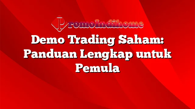 Demo Trading Saham: Panduan Lengkap untuk Pemula