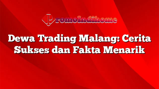 Dewa Trading Malang: Cerita Sukses dan Fakta Menarik