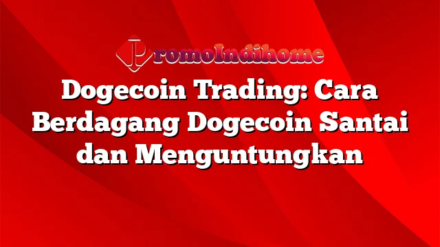 Dogecoin Trading: Cara Berdagang Dogecoin Santai dan Menguntungkan