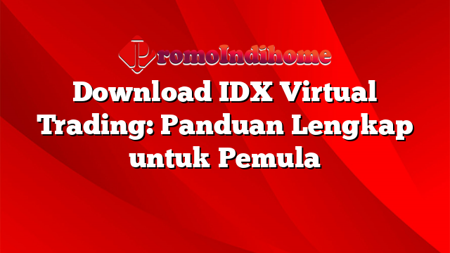 Download IDX Virtual Trading: Panduan Lengkap untuk Pemula