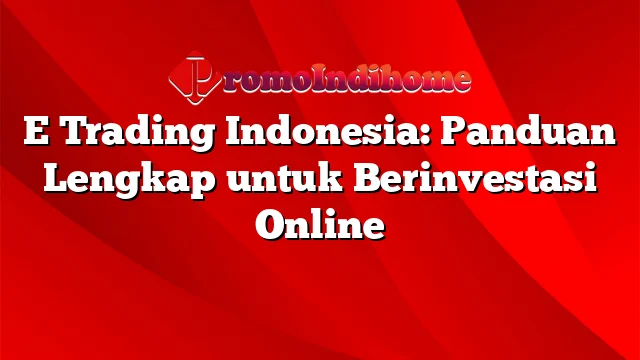 E Trading Indonesia: Panduan Lengkap untuk Berinvestasi Online