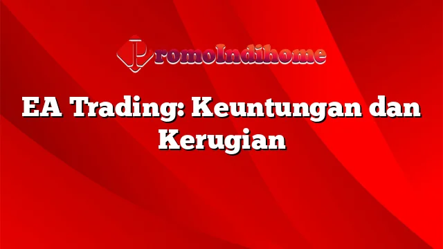 EA Trading: Keuntungan dan Kerugian