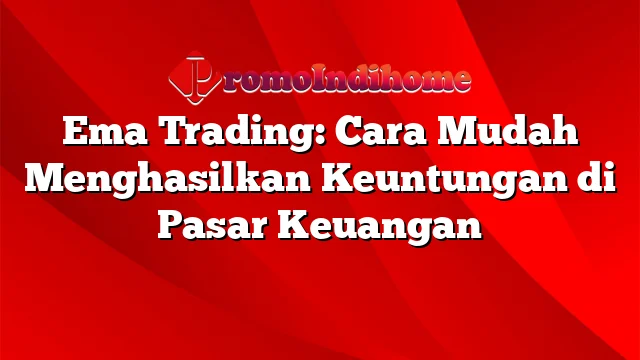 Ema Trading: Cara Mudah Menghasilkan Keuntungan di Pasar Keuangan