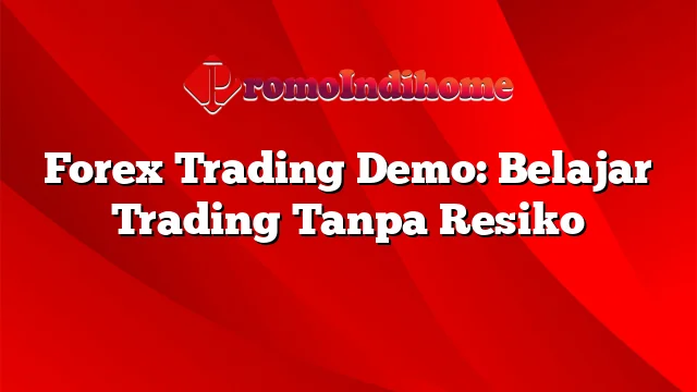 Forex Trading Demo: Belajar Trading Tanpa Resiko