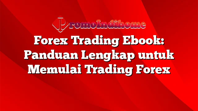 Forex Trading Ebook: Panduan Lengkap untuk Memulai Trading Forex